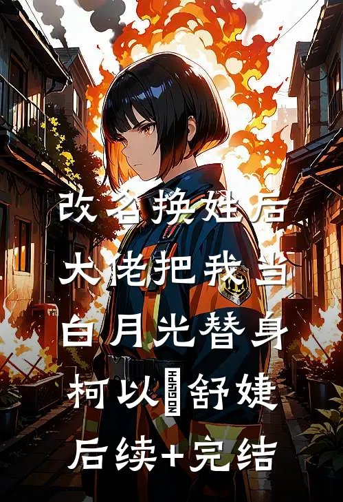 改名换姓后，大佬把我当白月光替身柯以玦舒婕后续+完结