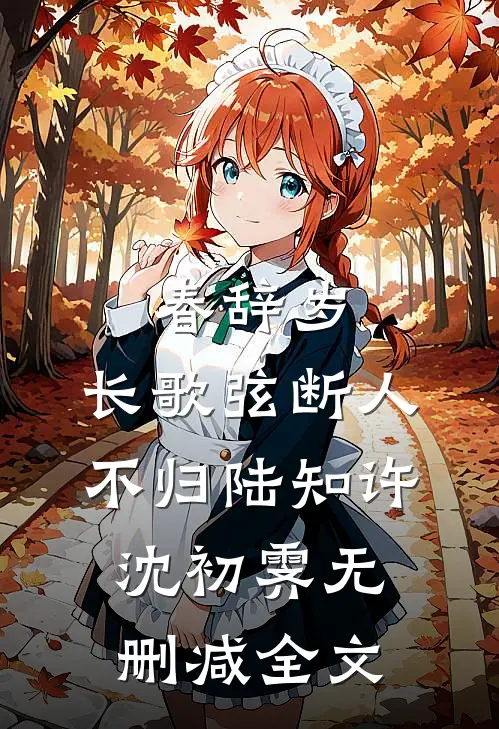 春辞岁，长歌弦断人不归陆知许沈初霁无删减全文