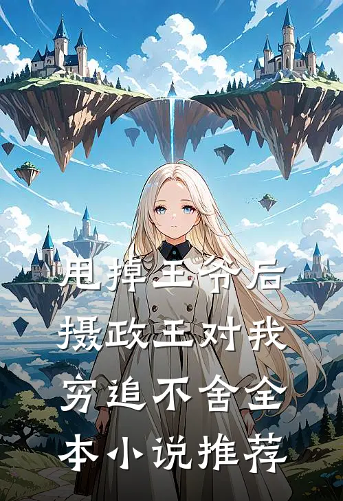 甩掉王爷后，摄政王对我穷追不舍全本小说推荐