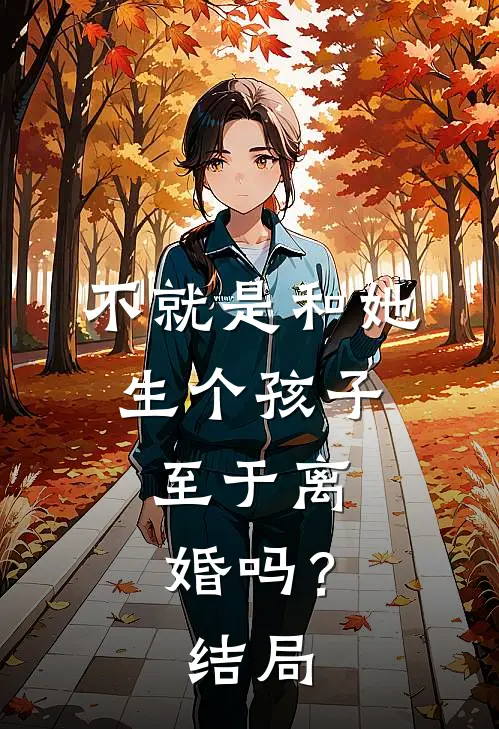 不就是和她生个孩子,至于离婚吗?结局是