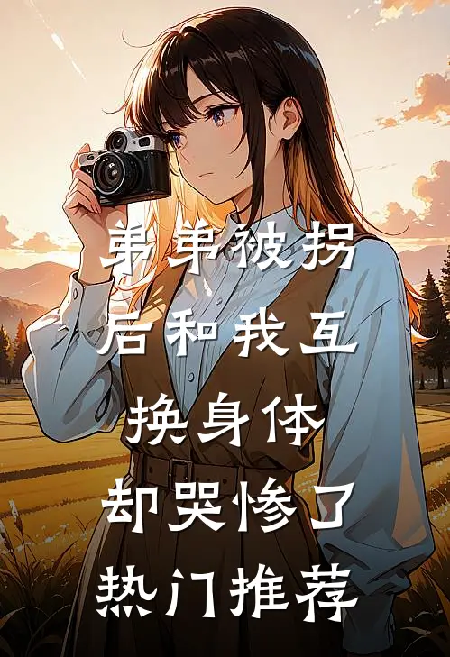 弟弟被拐后和我互换身体，却哭惨了热门推荐