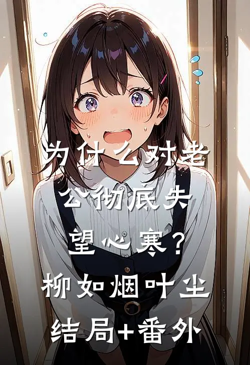 为什么对老公彻底失望心寒？柳如烟叶尘结局+番外