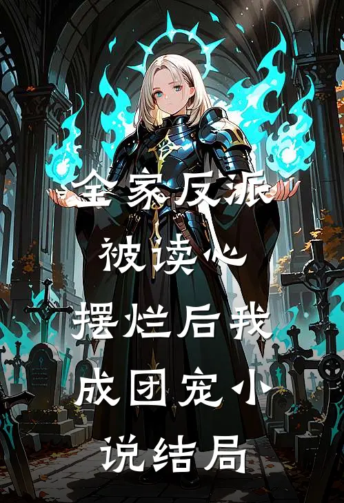 全家反派被读心，摆烂后我成团宠小说结局