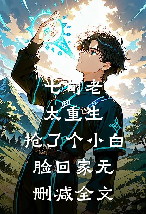 七旬老太重生，抢了个小白脸回家无删减全文
