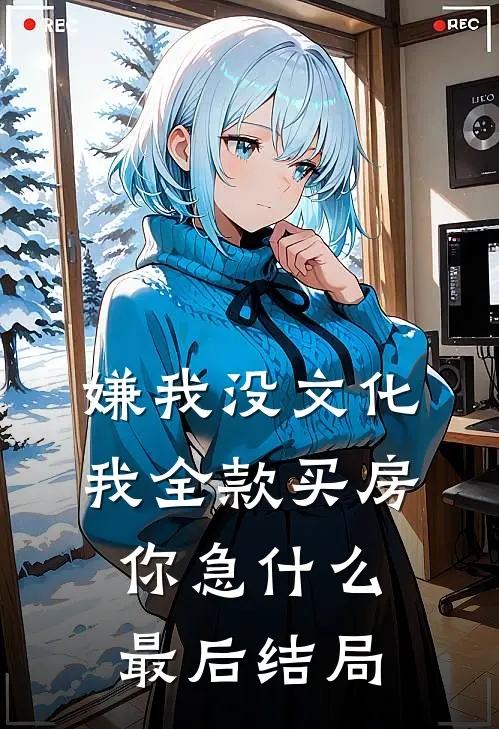 嫌我没文化，我全款买房你急什么最后结局