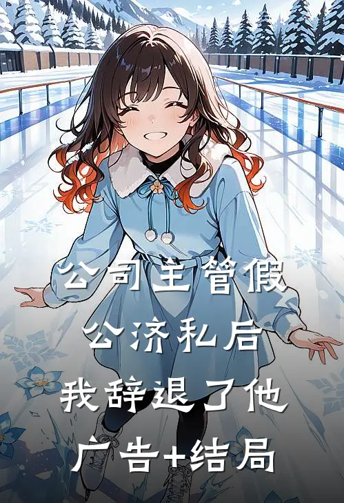 公司主管假公济私后，我辞退了他广告+结局