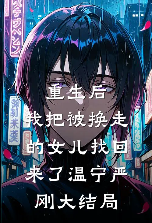 重生后，我把被换走的女儿找回来了温宁严刚大结局