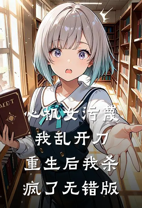 心机女污蔑我乱开刀，重生后我杀疯了无错版