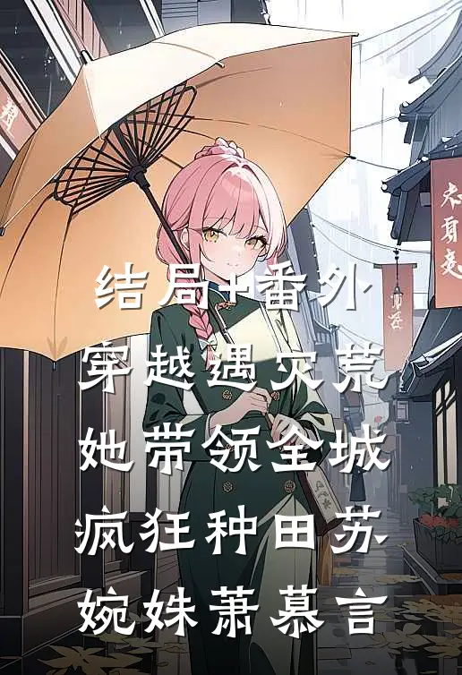 结局+番外穿越遇灾荒，她带领全城疯狂种田苏婉姝萧慕言
