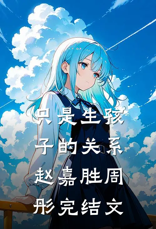 只是生孩子的关系赵嘉胜周彤完结文
