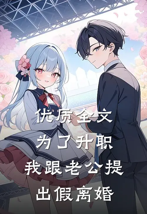 优质全文为了升职，我跟老公提出假离婚