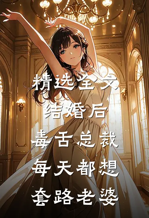 精选全文结婚后，毒舌总裁每天都想套路老婆