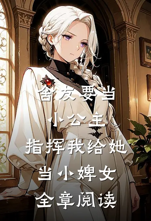 舍友要当小公主，指挥我给她当小婢女全章阅读