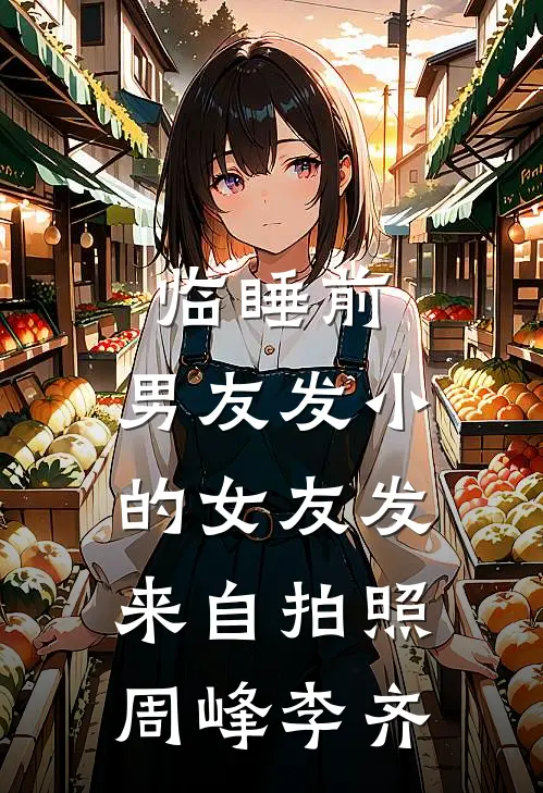 临睡前，男友发小的女友发来自拍照周峰李齐