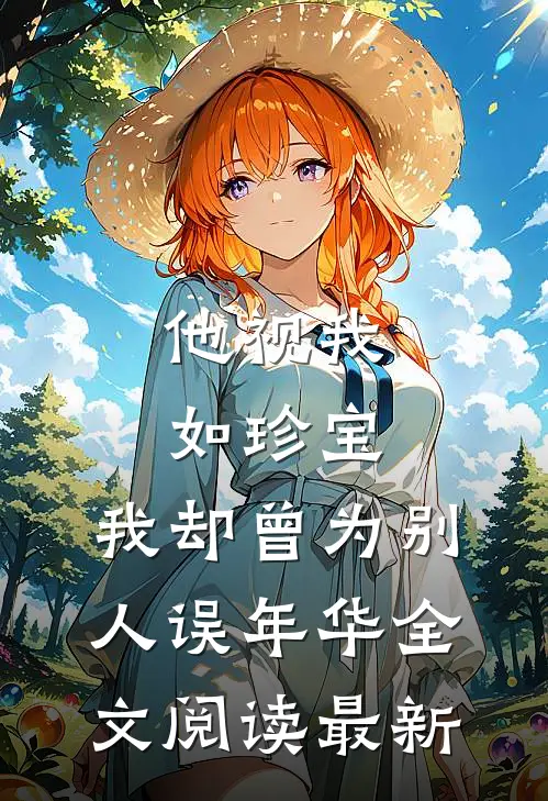 他视我如珍宝，我却曾为别人误年华全文阅读最新
