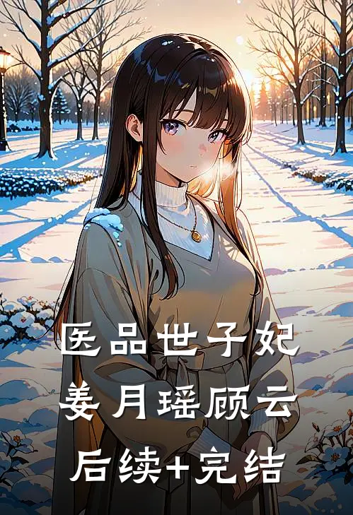 医品世子妃姜月瑶顾云后续+完结