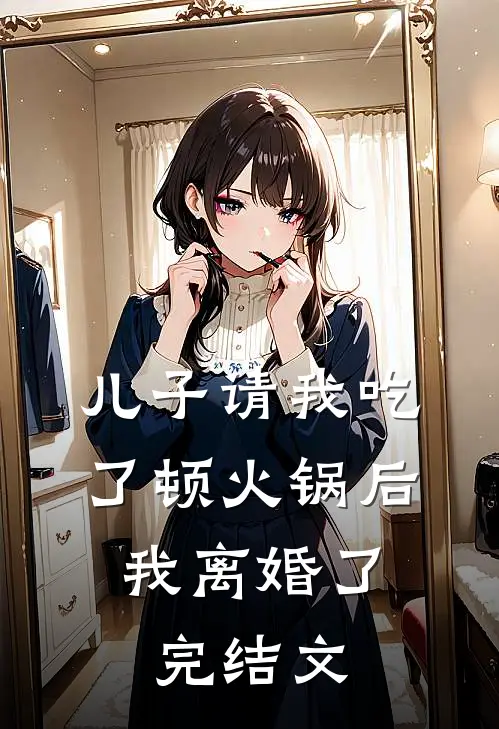 儿子请我吃了顿火锅后，我离婚了完结文