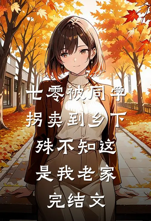 七零被同学拐卖到乡下，殊不知这是我老家完结文