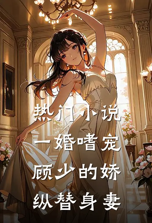 热门小说一婚嗜宠：顾少的娇纵替身妻