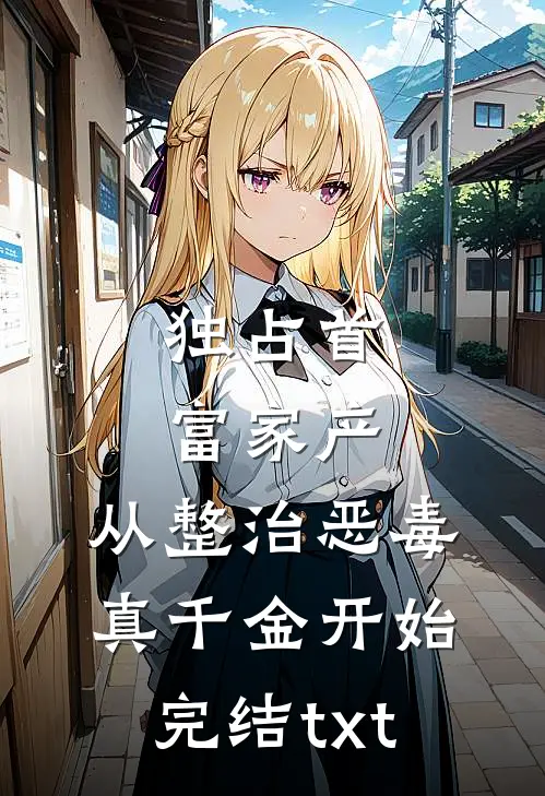 独占首富家产，从整治恶毒真千金开始完结txt