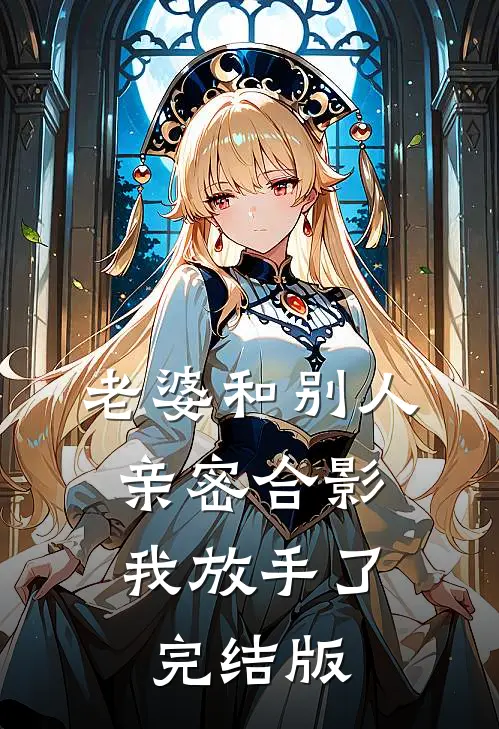老婆和别人亲密合影，我放手了完结版