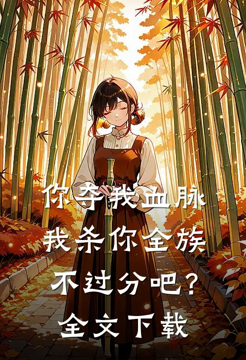 你夺我血脉，我杀你全族不过分吧？全文下载
