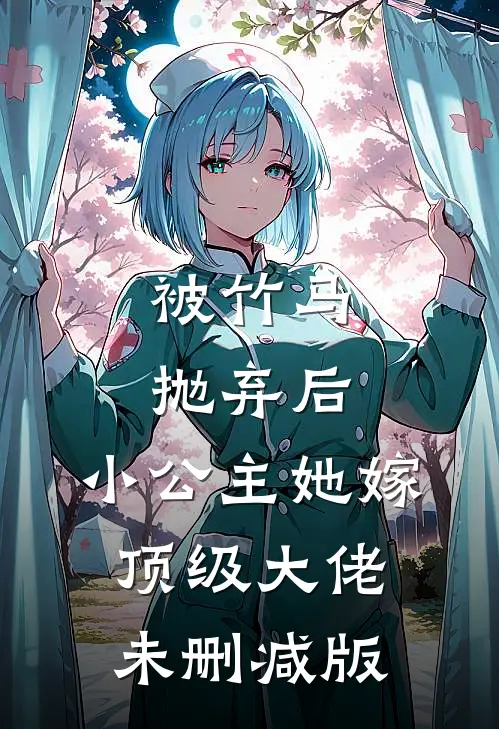 被竹马抛弃后，小公主她嫁顶级大佬未删减版