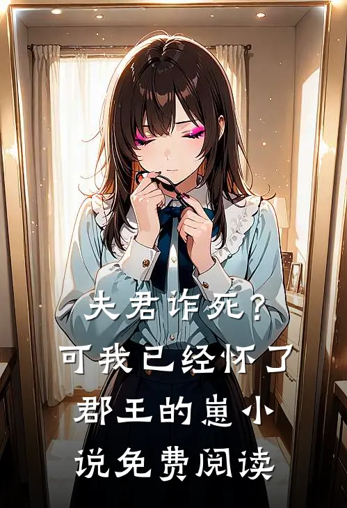 夫君诈死？可我已经怀了郡王的崽小说免费阅读