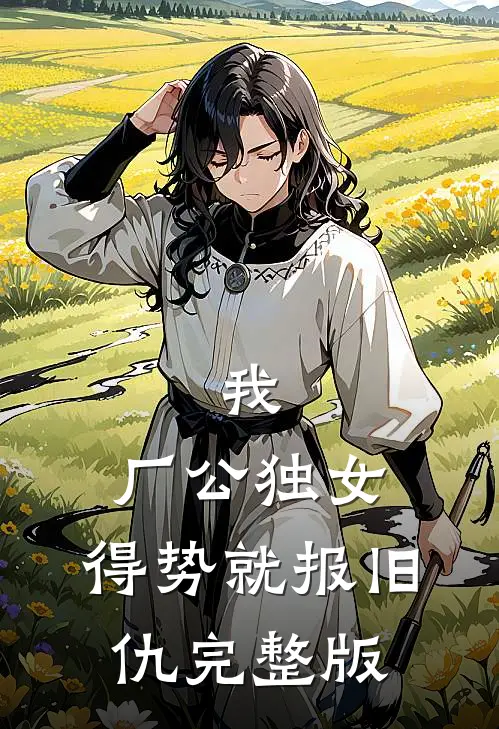 我，厂公独女，得势就报旧仇完整版