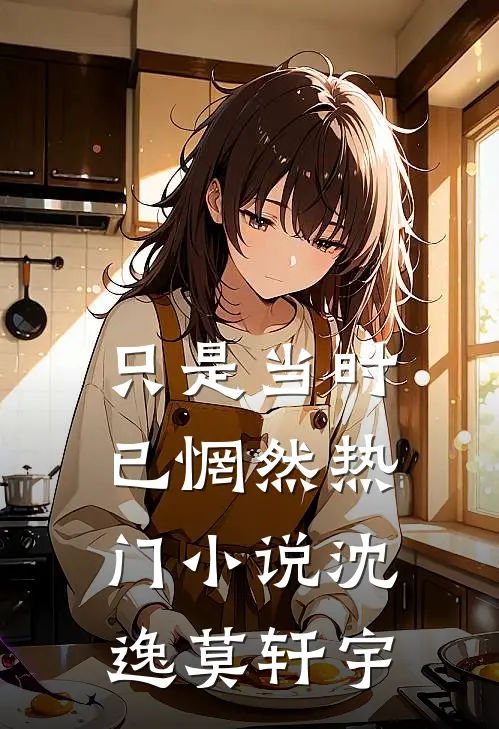 只是当时已惘然热门小说沈逸莫轩宇