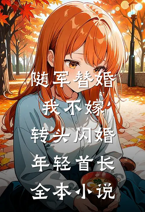 随军替婚我不嫁，转头闪婚年轻首长全本小说