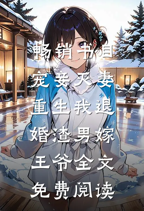畅销书目宠妾灭妻,重生我退婚渣男嫁王爷全文免费阅读