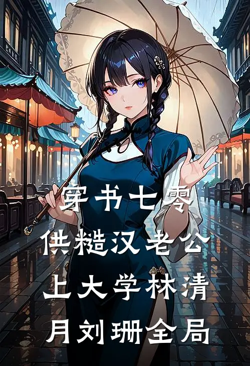 穿书七零，供糙汉老公上大学林清月刘珊全局