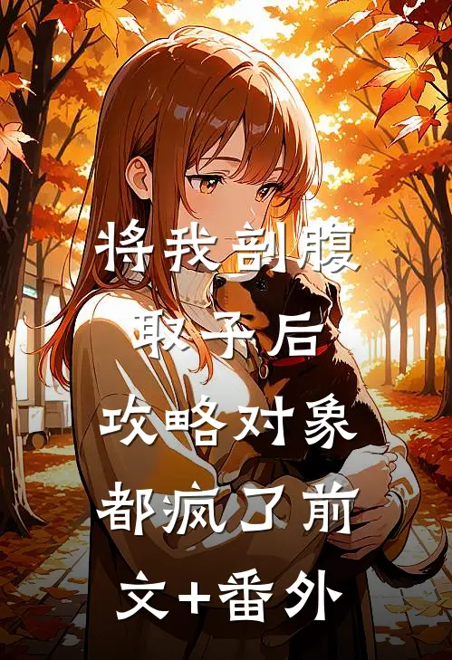 将我剖腹取子后，攻略对象都疯了前文+番外