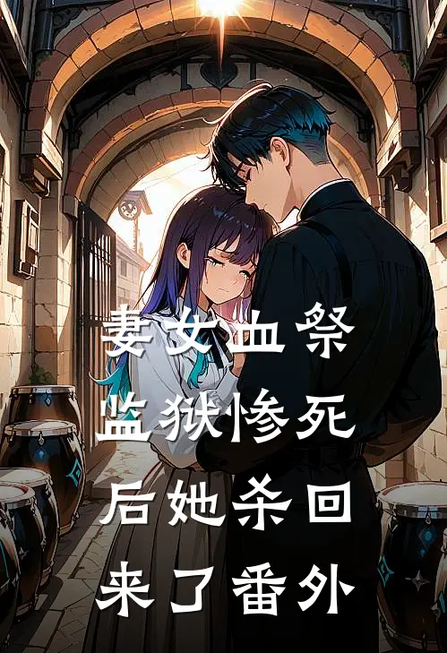 妻女血祭，监狱惨死后她杀回来了番外