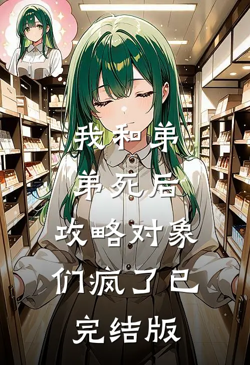 我和弟弟死后，攻略对象们疯了已完结版