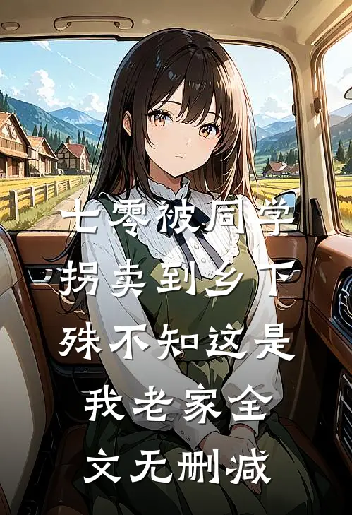 七零被同学拐卖到乡下，殊不知这是我老家全文无删减