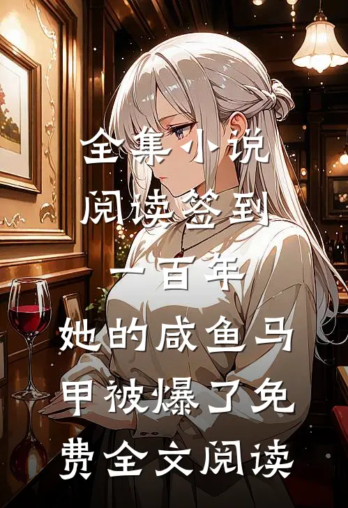 全集小说阅读签到一百年,她的咸鱼马甲被爆了免费全文阅读