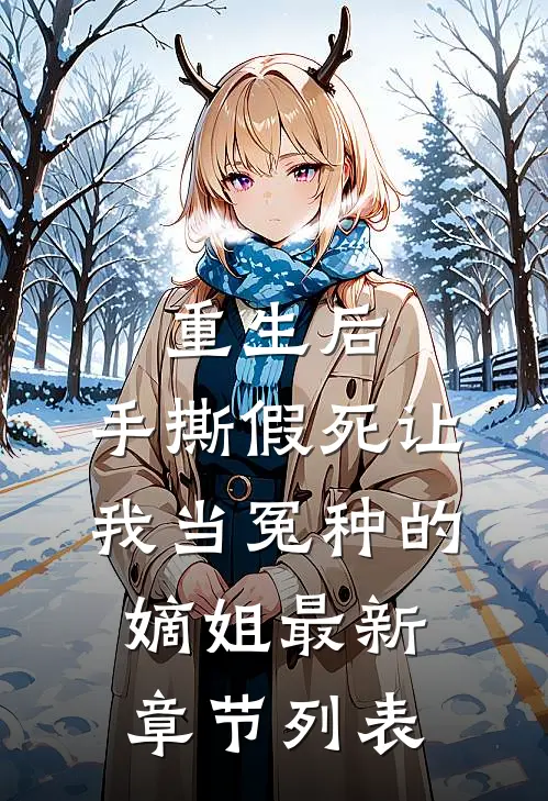 重生后，手撕假死让我当冤种的嫡姐最新章节列表