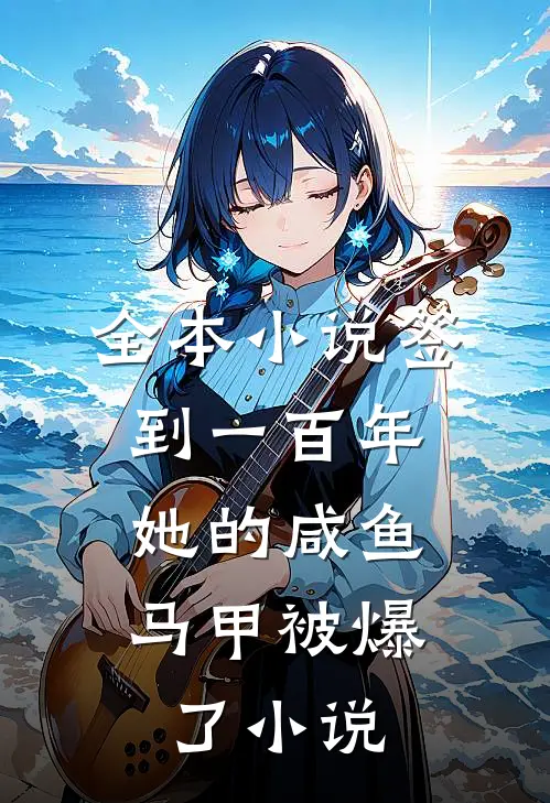 全本小说签到一百年,她的咸鱼马甲被爆了小说