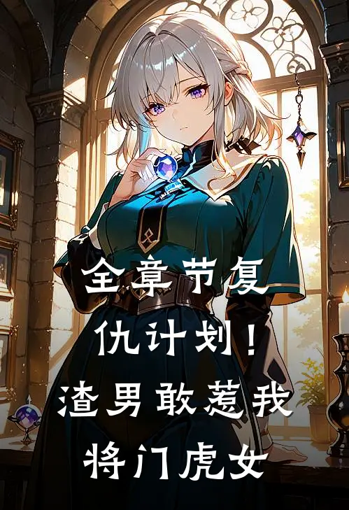 全章节复仇计划！渣男敢惹我将门虎女