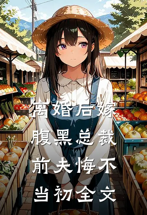 离婚后嫁腹黑总裁，前夫悔不当初全文