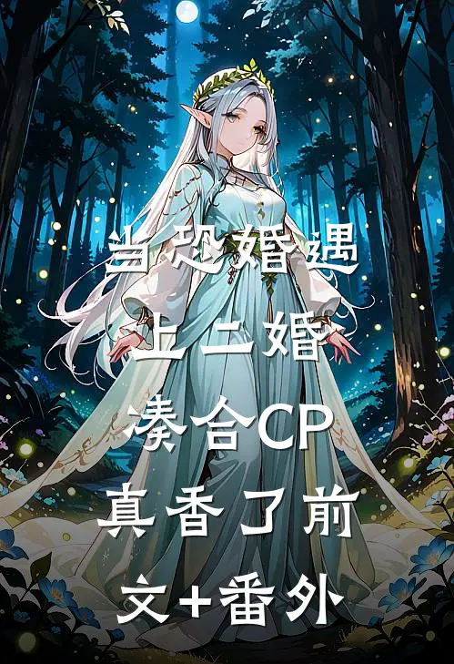 当恐婚遇上二婚：凑合CP真香了前文+番外