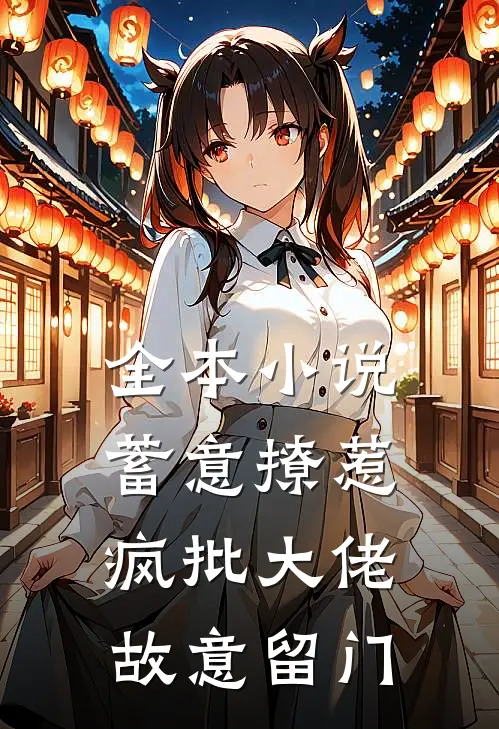 全本小说蓄意撩惹：疯批大佬故意留门