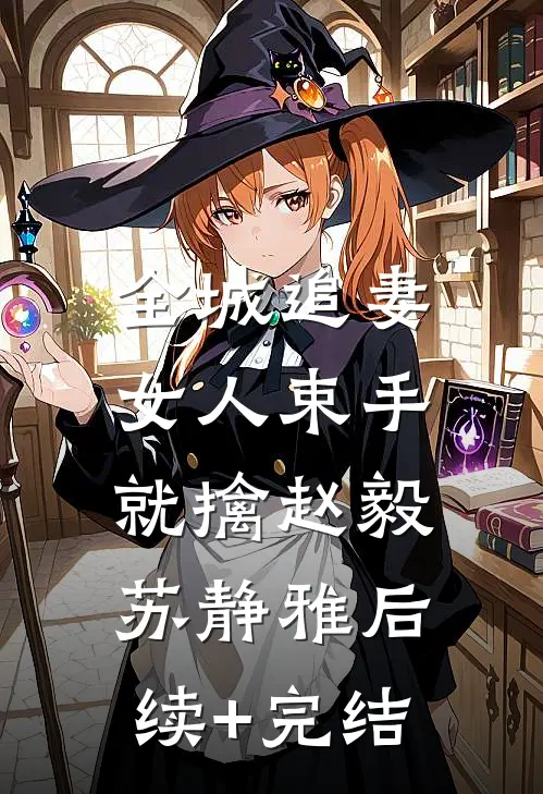 全城追妻：女人束手就擒赵毅苏静雅后续+完结