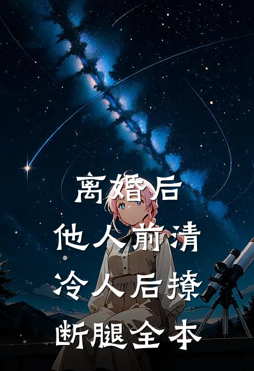 离婚后，他人前清冷人后撩断腿全本