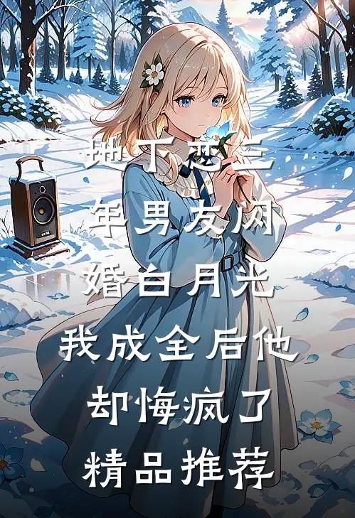 地下恋三年男友闪婚白月光，我成全后他却悔疯了精品推荐