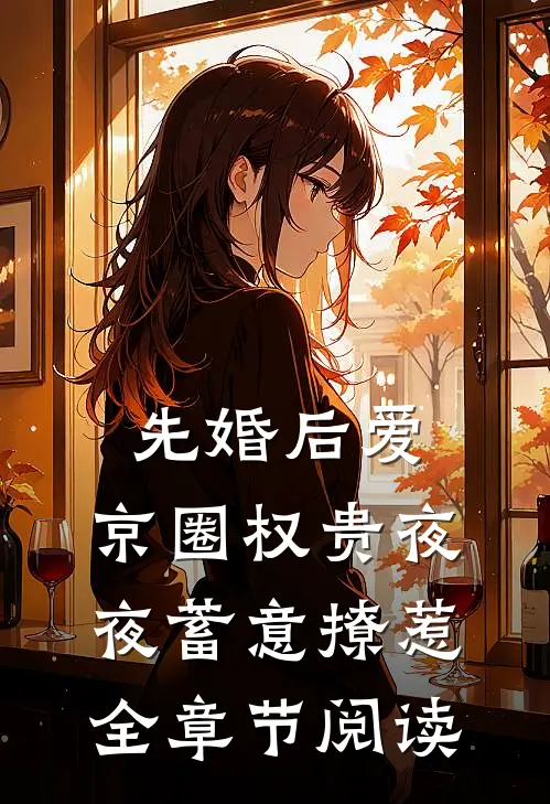 先婚后爱：京圈权贵夜夜蓄意撩惹全章节阅读