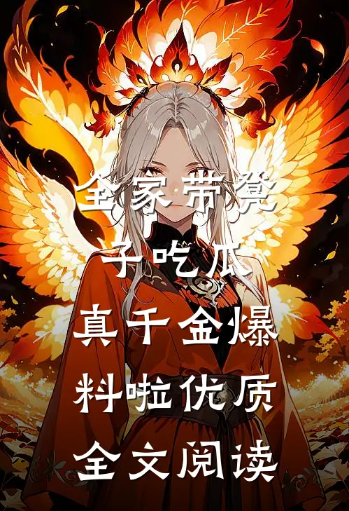 全家带凳子吃瓜，真千金爆料啦优质全文阅读