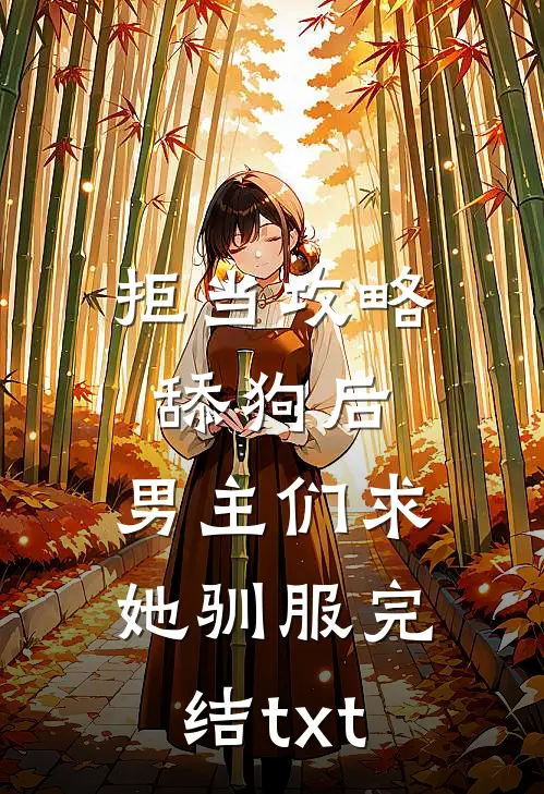 拒当攻略舔狗后，男主们求她驯服完结txt